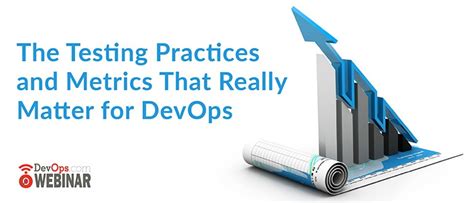 The Testing Practices And Metrics That Really Matter For Devops