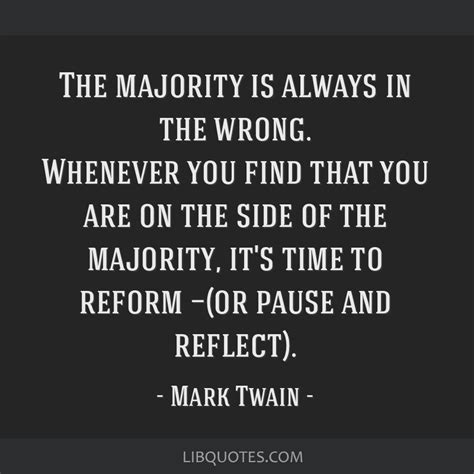 The Majority Is Always In The Wrong Whenever You Find That
