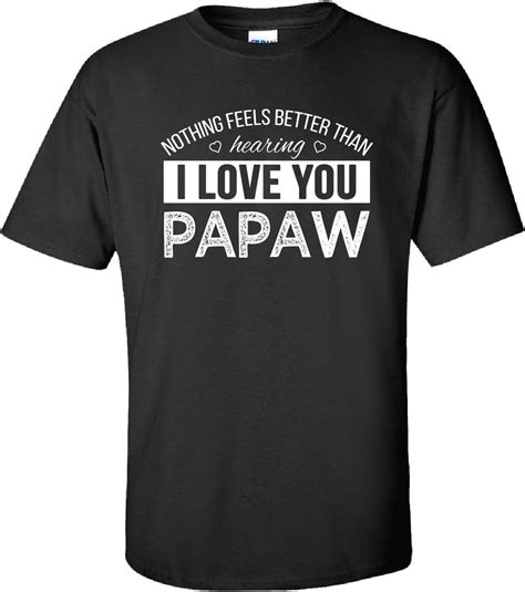 Nothing Feels Better Than Hearing I Love You Papaw T Adult Shirt Xl Black