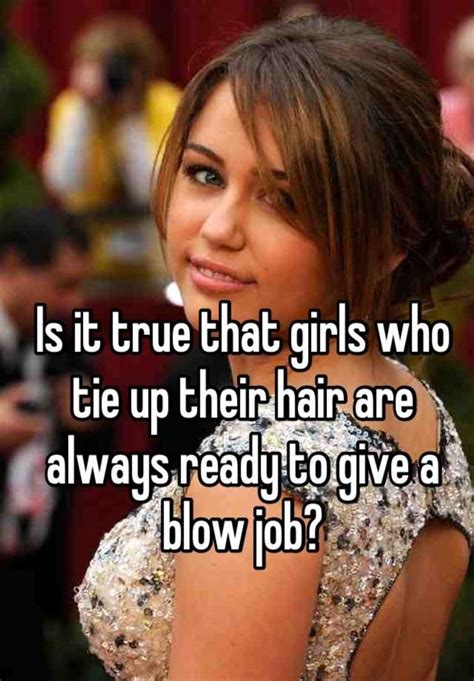 Is It True That Girls Who Tie Up Their Hair Are Always Ready To Give A Blow Job