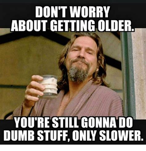 Pin By Guy Logic On On Getting Older Funny Happy Birthday Meme