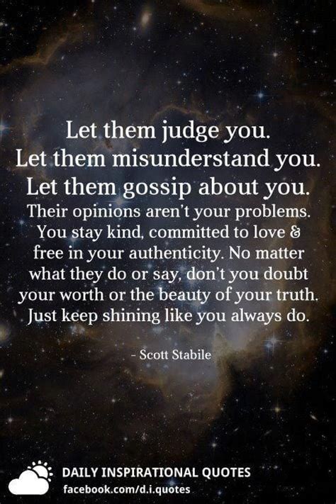Let Them Judge You Let Them Misunderstand You Let Them Gossip About