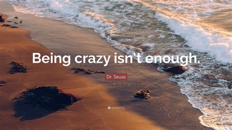 Dr Seuss Quote Being Crazy Isnt Enough 13 Wallpapers Quotefancy