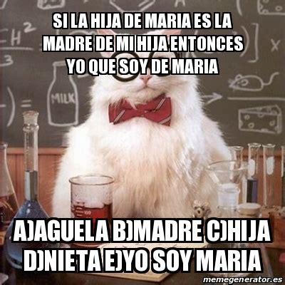 Meme Chemistry Cat Si La Hija De Maria Es La Madre De Mi Hija
