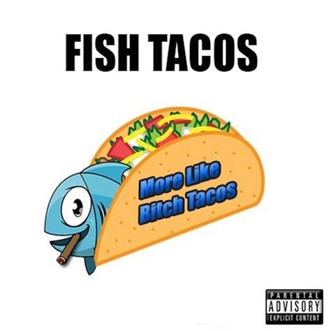 More Like Bitch Tacos Fish Tacos