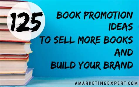125 Book Promotion Ideas To Sell More Books And Build Your Brand Book