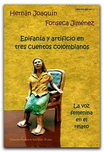Epifanía y artificio en tres cuentos colombianos La voz femenina en el