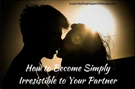 How To Become Simply Irresistible To Your Partner How To Better