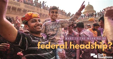 Nine of them are ruled by monarchies while the restare ruled by governors. What is the meaning of federal headship? | GotQuestions.org
