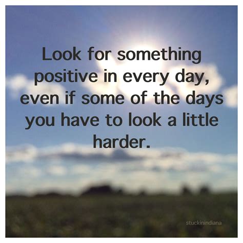 Look For Something Positive In Every Day Even If Some Of The Days You