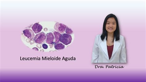 Leucemia Mieloide Aguda Lma Por Dra Patricia Miki Yamamoto Médica Hematologista Da Equipe De