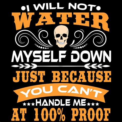 I Will Not Water Down Myself Just Because You Cant Handle Me At 100