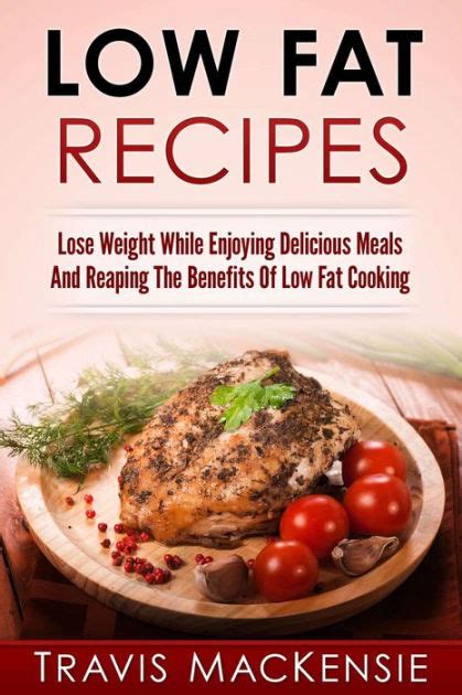 Over the past couple of decades there has been a growing concern about fats, high blood cholesterol levels and the diseases caused by it. Low Fat Recipes: Lose Weight While Enjoying Delicious ...