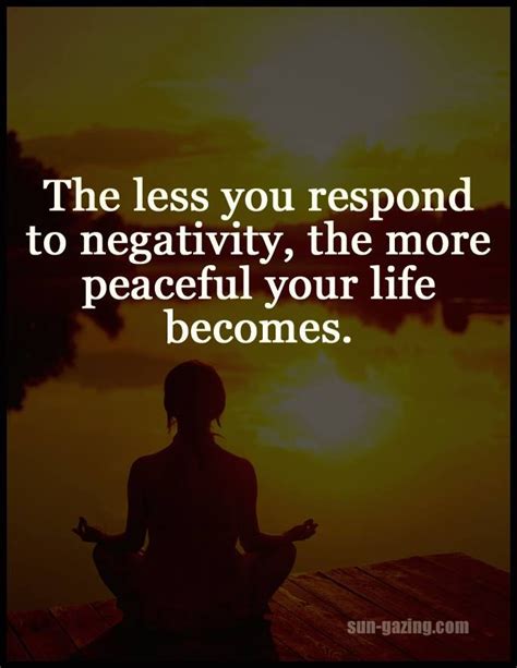 The Less You Respond To Negativity The More Peaceful Your Life Becomes