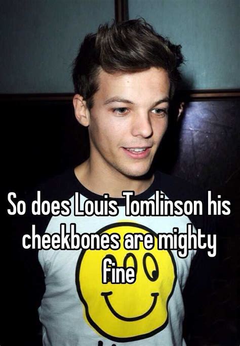 So Does Louis Tomlinson His Cheekbones Are Mighty Fine