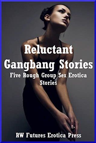 Reluctant Gangbang Stories Five Rough Group Sex Erotica Stories By