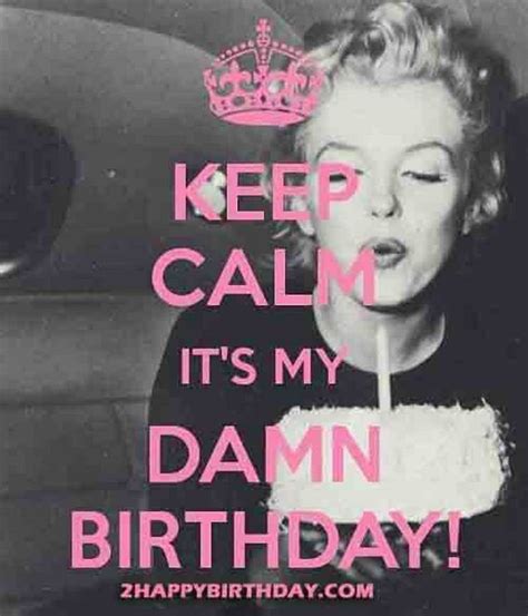 101 it s my birthday memes keep calm it s my damn birthday keep calm my birthday birthday