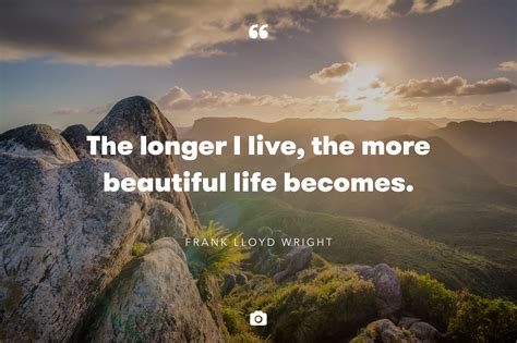 The Longer I Live The More Beautiful Life Becomes—frank