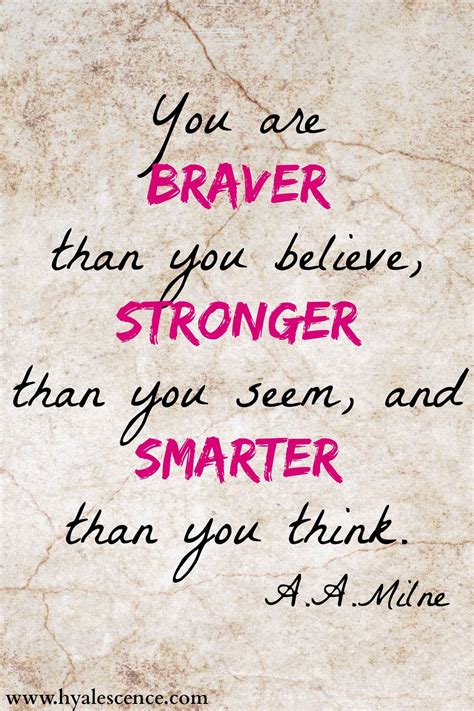 Whether you're putting your efforts into work, sports, art, relationships, or something else, it's always important to end on a strong note. "You are braver than you believe, stronger than you seem ...