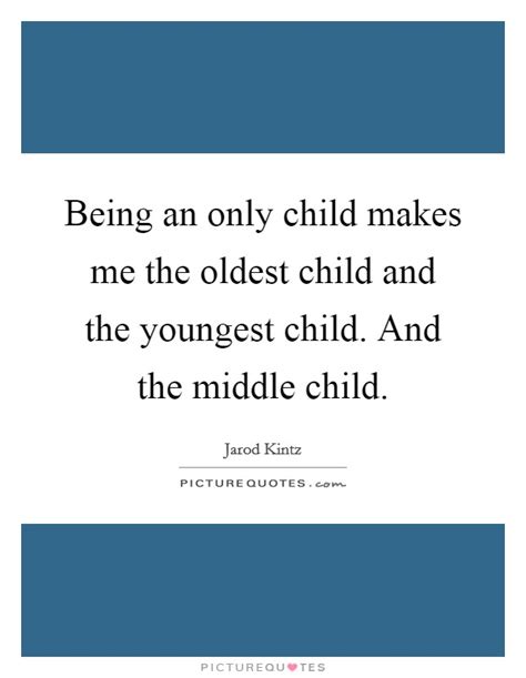 An Only Child Quotes And Sayings An Only Child Picture Quotes