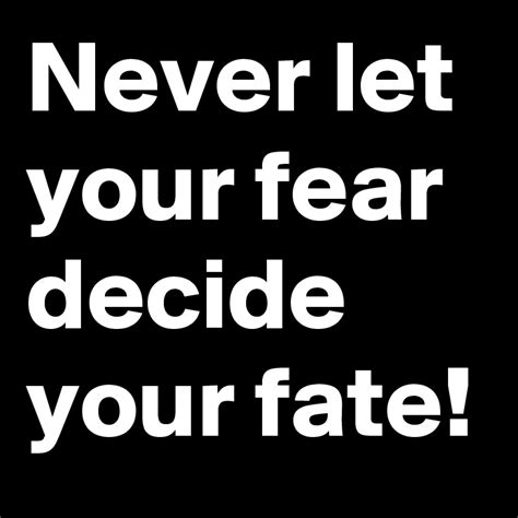 Never Let Your Fear Decide Your Fate Post By Mry On Boldomatic