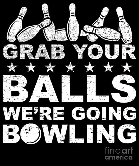 Grab Your Balls Were Going Bowling Bowler T Digital Art By J M