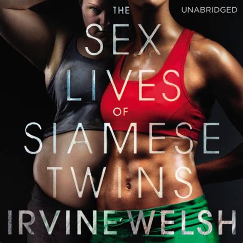 The Sex Lives Of Siamese Twins By Irvine Welsh Audiobook Audibleca