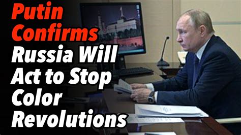Putin Confirms Russia Will Act To Stop Color Revolutions Calls For