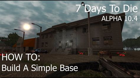 The art of base construction & defense HOW TO: Build A Simple Base - 7 Days To Die (ALPHA 10.4) - YouTube