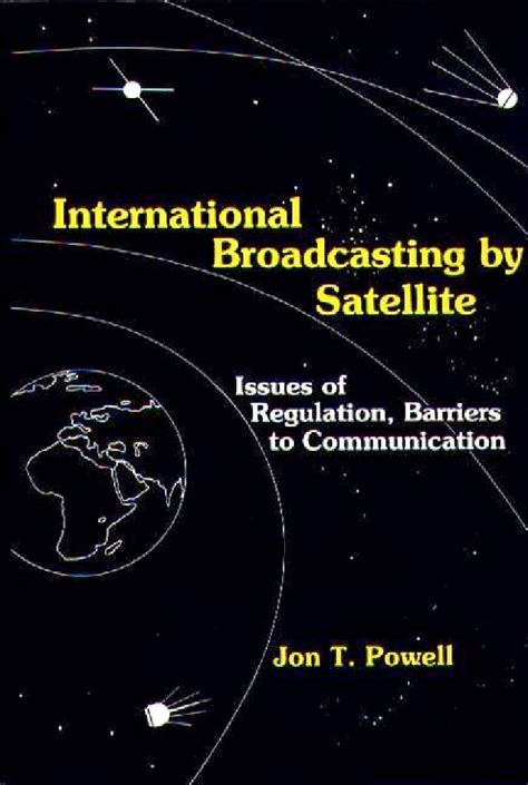 International Broadcasting By Satellite Issues Of Regulation Barriers To Communication Abc Clio
