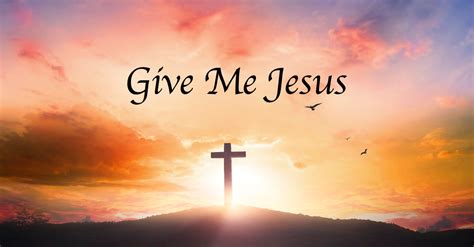 Give Me Jesus Lyrics Hymn Meaning And Story