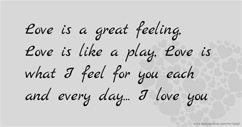 Love Is A Great Feeling Love Is Like A Play Love Is Text Message