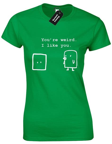 Your Weird I Like You Ladies T Shirt Funny New Quality Design Joke Comedy Humour Ebay
