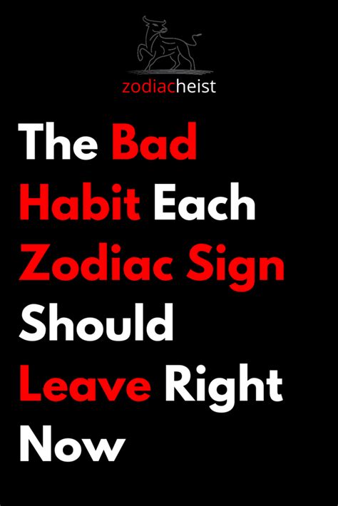 The Bad Habit Each Zodiac Sign Should Leave Right Now Zodiac Heist