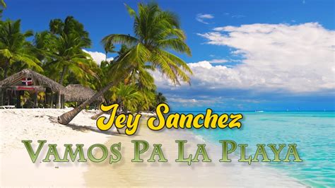 Jey Sanchez Vamos Pa La Playa YouTube
