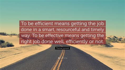 Thomas Leonard Quote To Be Efficient Means Getting The Job Done In A