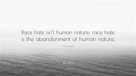 Orson Welles Quote “race Hate Isnt Human Nature Race Hate Is The