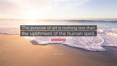 Pope John Paul Ii Quote The Purpose Of Art Is Nothing Less Than The