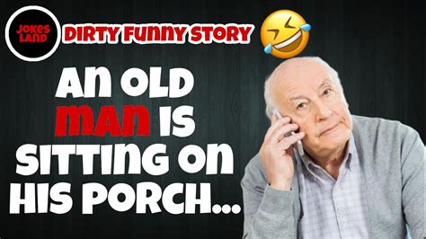 Joke Dirty Funny An Old Man Is Sitting On His Porch Youtube