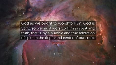 Brother Lawrence Quote “god As We Ought To Worship Him God Is Spirit