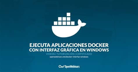 Ejecuta Aplicaciones Docker Con Interfaz Gráfica En Windows Openwebinars
