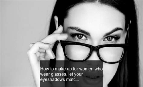 How To Make Up For Women Who Wear Glasses Let Your Eyeshadows Match Your Eyeglasses Frame