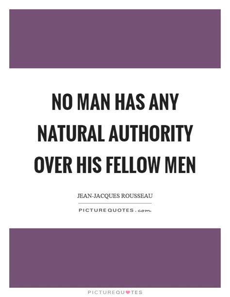 No Man Has Any Natural Authority Over His Fellow Men Picture Quotes