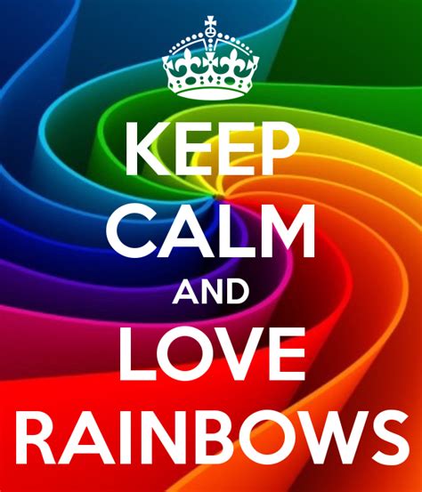 Keep Calm And Love Rainbows Rainbow Theme Love Rainbow Rainbow Colors