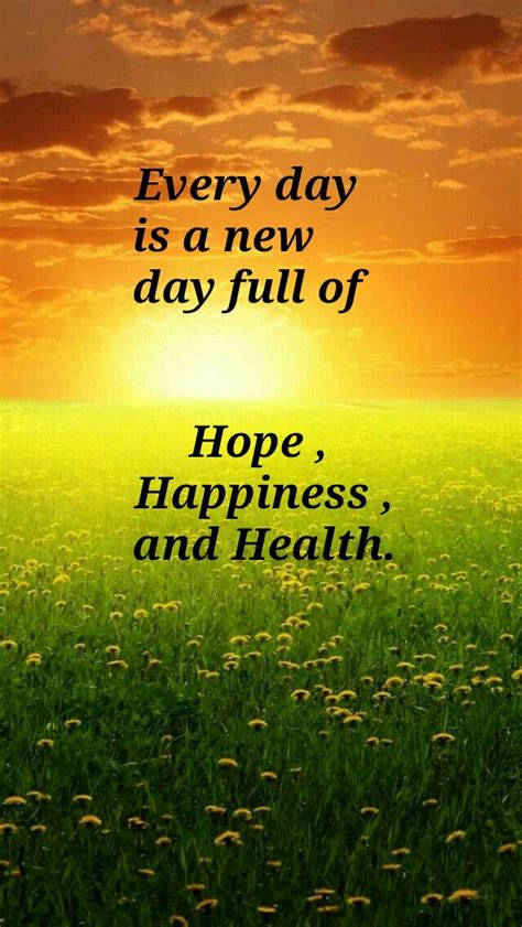 Every Day Is A New Day Full Of Hope Happiness And Health New Day