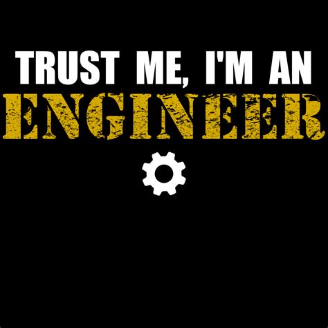 Trust Me Im An Engineer Im An Engineer Engineering