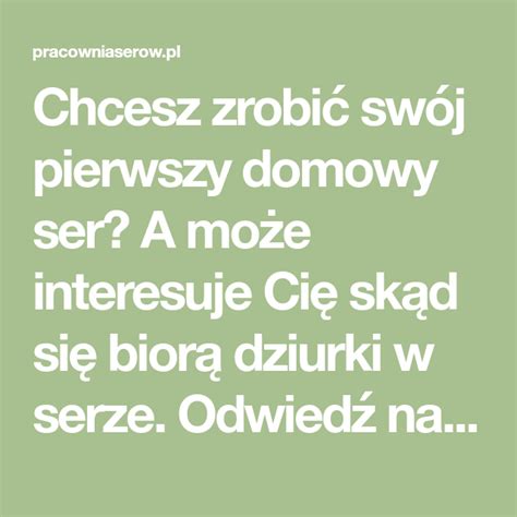 Chcesz zrobić swój pierwszy domowy ser A może interesuje Cię skąd się