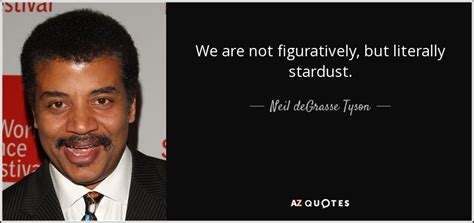 Neil Degrasse Tyson Quote We Are Not Figuratively But Literally Stardust