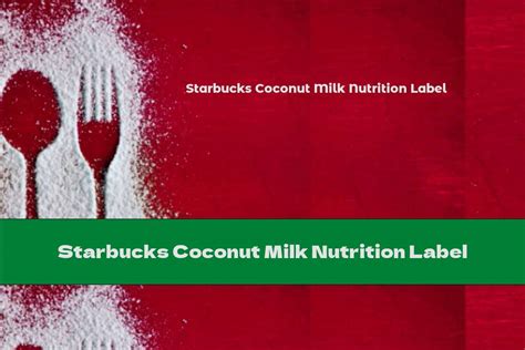 Starbucks Coconut Milk Nutrition Label This Nutrition