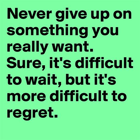 Never Give Up On Something You Really Want Sure Its Difficult To